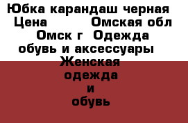 Юбка-карандаш черная › Цена ­ 300 - Омская обл., Омск г. Одежда, обувь и аксессуары » Женская одежда и обувь   